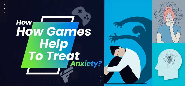 How Games Help To Treat Anxiety